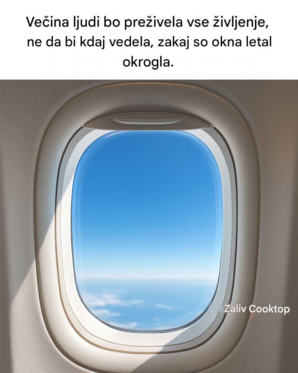 Večina ljudi bo preživelo vse življenje, ne da bi vedeli, zakaj so okna letal okrogla.