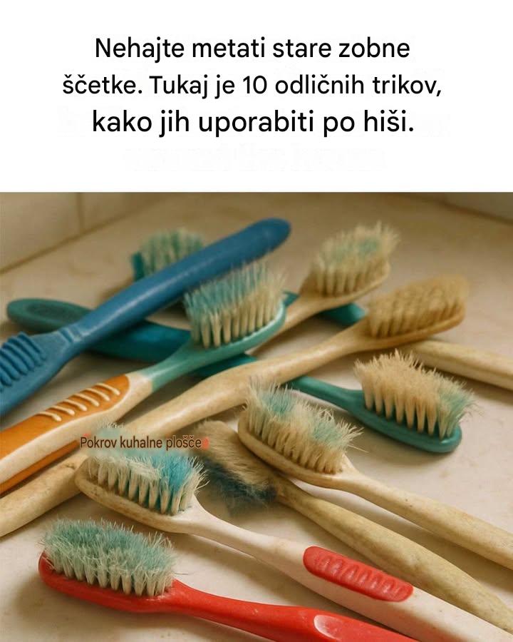 Nehajte metati stare zobne ščetke. Tukaj je 10 odličnih trikov, kako jih uporabiti po hiši.